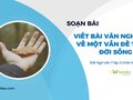 Soạn bài Viết bài văn nghị luận về một vấn đề trong đời sống bài 6