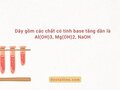 Dãy gồm các chất có tính base tăng dần là Al(OH)3, Mg(OH)2, NaOH
