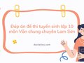 Đáp án đề thi vào lớp 10 môn Văn chung chuyên Lam Sơn 2024