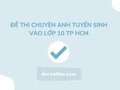 Đề thi chuyên Anh tuyển sinh vào lớp 10 2024 TP HCM