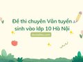 Đề thi chuyên Văn tuyển sinh vào lớp 10 2024 Hà Nội