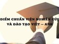 Điểm chuẩn Viện Nghiên cứu và Đào tạo Việt – Anh năm 2023