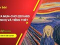 Soạn bài Ét-Va Mun-Chơ (Edvard Munch) và tiếng thét lớp 11 CTST