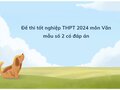 Đề thi tốt nghiệp THPT 2024 môn Văn mẫu số 2 có đáp án