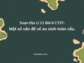 Soạn Địa Lí 11 Bài 6 Chân trời: Một số vấn đề về an ninh toàn cầu