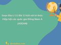 Soạn Địa Lí 11 Bài 13 Kết nối: Hiệp hội các quốc gia Đông Nam Á