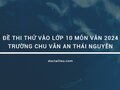 Đề thi thử vào lớp 10 môn văn 2024 trường Chu Văn An Thái Nguyên