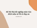 Đề thi thử tốt nghiệp môn Văn 2024 mẫu số 18 có đáp án