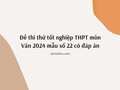 Đề thi thử tốt nghiệp THPT môn Văn 2024 mẫu số 22 có đáp án
