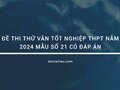 Đề thi thử Văn tốt nghiệp THPT năm 2024 mẫu số 21 có đáp án