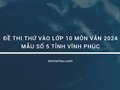 Đề thi thử vào lớp 10 môn Văn 2024 mẫu số 5 tỉnh Vĩnh Phúc