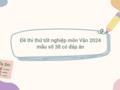 Đề thi thử tốt nghiệp môn Văn 2024 mẫu số 38 có đáp án