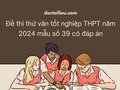 Đề thi thử văn tốt nghiệp THPT năm 2024 mẫu số 39 có đáp án