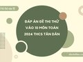 Đáp án đề thi thử vào 10 môn Toán 2024 THCS Tân Dân