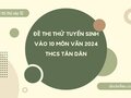 Đề thi thử tuyển sinh vào 10 môn văn 2024 THCS Tân Dân
