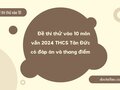 Đề thi thử vào 10 môn văn 2024 THCS Tân Đức có đáp án và thang điểm