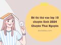 Đề thi thử vào lớp 10 chuyên Sinh 2024 Chuyên Thái Nguyên