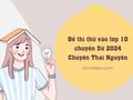 Đề thi thử vào lớp 10 chuyên Sử 2024 Chuyên Thái Nguyên