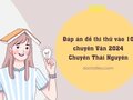 Đề thi thử vào lớp 10 chuyên Văn 2024 của Chuyên Thái Nguyên