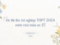 Đề thi thử tốt nghiệp THPT 2024 môn văn mẫu số 57 có đáp án