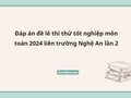 Đáp án đề lẻ thi thử tốt nghiệp môn toán 2024 liên trường Nghệ An lần 2