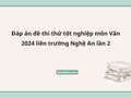 Đáp án đề thi thử tốt nghiệp môn Văn 2024 liên trường Nghệ An lần 2
