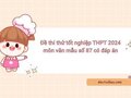Đề thi thử tốt nghiệp THPT 2024 môn văn mẫu số 87 có đáp án