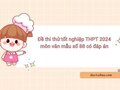 Đề thi thử tốt nghiệp THPT 2024 môn văn mẫu số 88 có đáp án