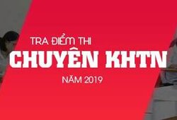 Điểm thi tuyển sinh vào lớp 10 trường THPT Chuyên KHTN năm 2019