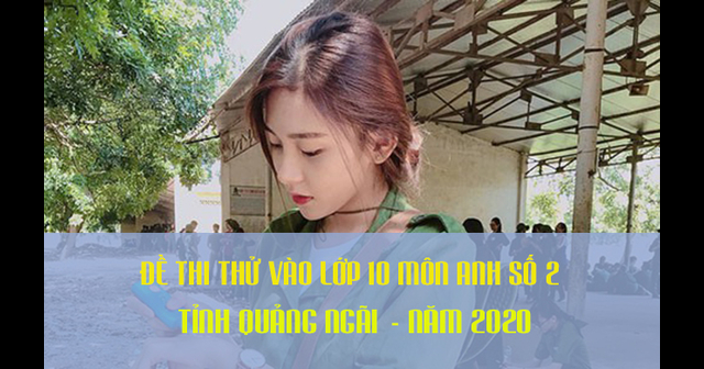 Đề thi thử vào lớp 10 môn Anh Quảng Ngãi năm 2020 số 2