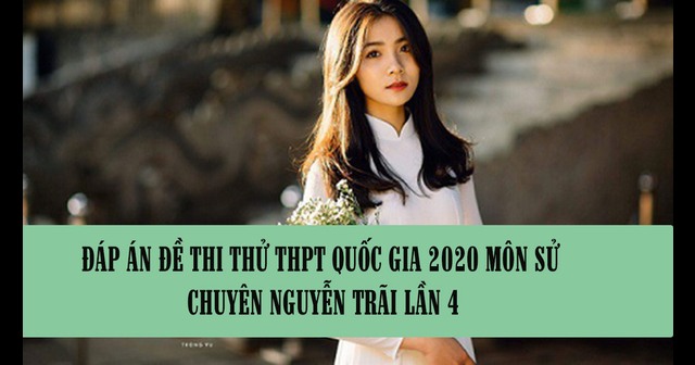 Đáp án đề thi thử THPT Quốc gia 2020 môn Sử chuyên Nguyễn ...