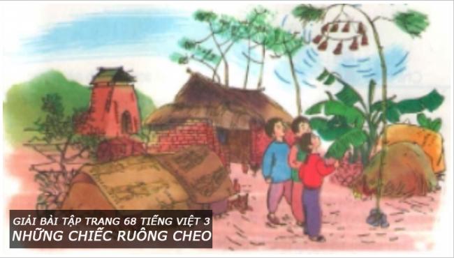 Giải bài tập trang 68 Tiếng Việt 3 Những chiếc ruông cheo