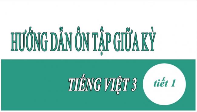 Hướng dẫn ôn tập giữa kỳ Tiếng Việt 3 Tiết 1