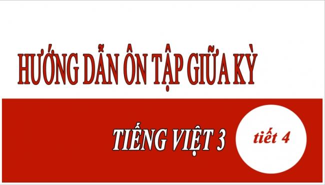 Hướng dẫn ôn tập giữa kỳ Tiếng Việt 3 tiết 4