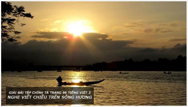 Giải bài tập chính tả trang 96 Tiếng Việt 3 Nghe viết chiều trên sông Hương
