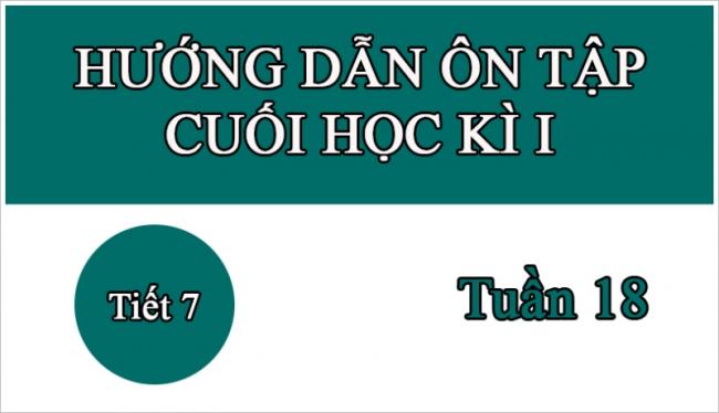 Hướng dẫn ôn tập cuối học kì I Tuần 18 tiết 7