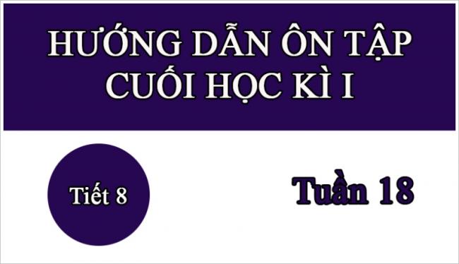 Hướng dẫn ôn tập cuối học kì I Tuần 18 tiết 8