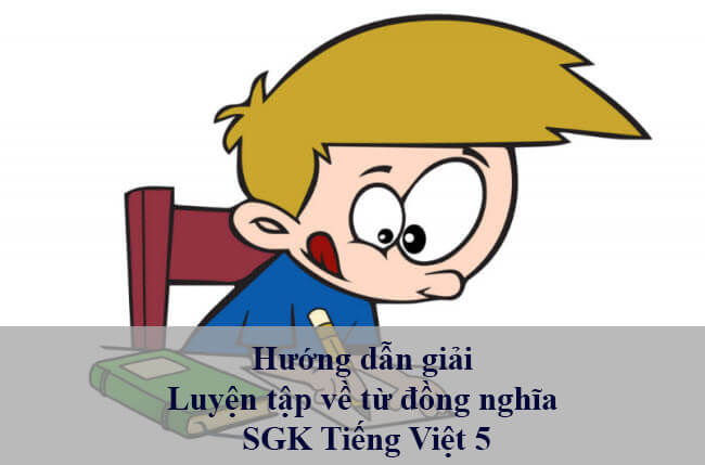 Hướng dẫn giải Luyện tập về từ đồng nghĩa SGK Tiếng Việt 5