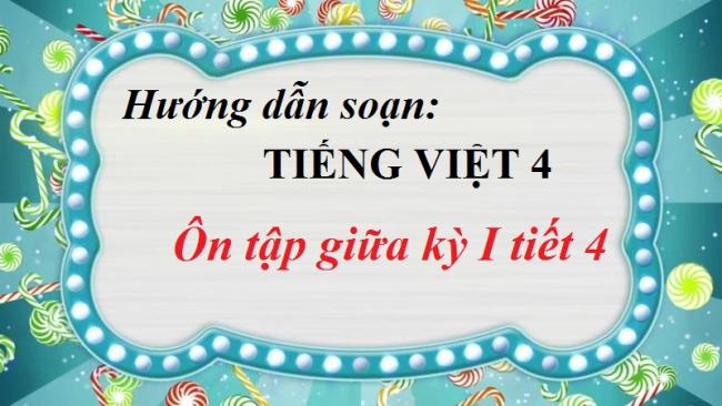 Hướng dẫn soạn Tiếng Việt 4 tuần 10 - Ôn tập giữa kỳ I tiết 4