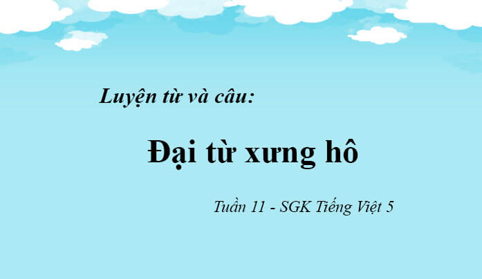 Soạn bài Luyện từ và câu: Đại từ xưng hô lớp 5 trang 104 | Giải bài tập SGK Tiếng Việt 5 tập 1