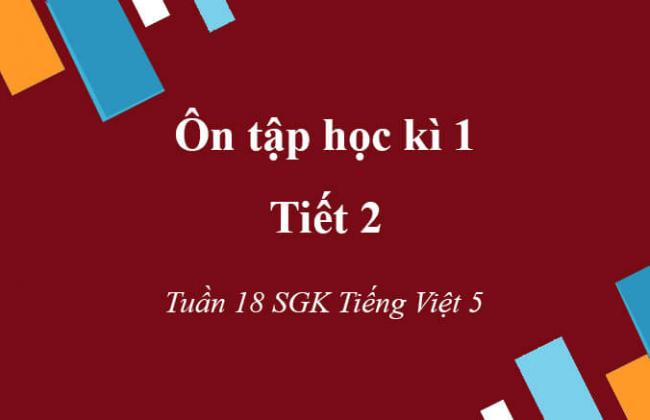 tiết 2 ôn tập học kì 1 tuần 18 SGK Tiếng Việt 5