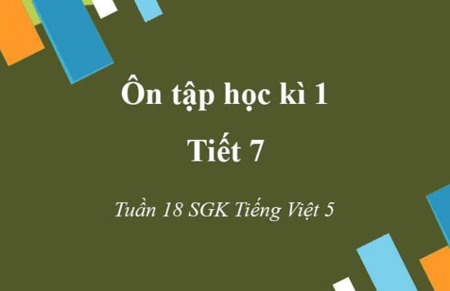 ôn tập học kì 1 tiết 7 tuần 18 SGK Tiếng Việt 5