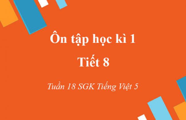 ôn tập học kì 1 tiết 8 tuần 18 SGK Tiếng Việt 5