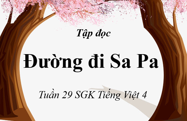 Soạn bài Tập đọc lớp 4: Đường đi Sa Pa trang 102 tuần 29 | Giải ...