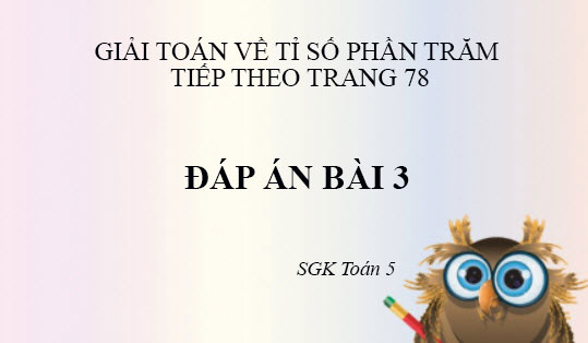 Đáp Án Bài 3 Trang 78 Sgk Toán 5 Về Tỉ Số Phần Trăm Tiếp Theo