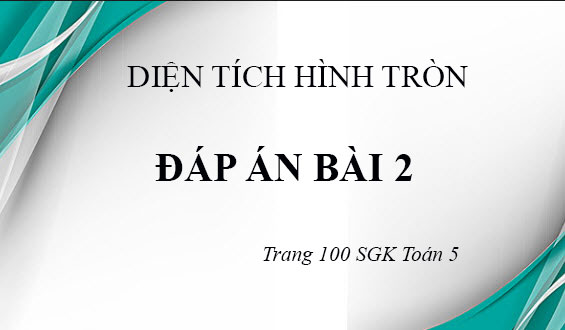 Giải Bài 2 Trang 100 Sgk Toán Lớp 5 Tính Diện Tích Hình Tròn