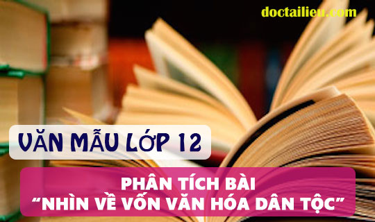 Phân tích bài Nhìn về vốn văn hóa dân tộc – Văn mẫu lớp 12