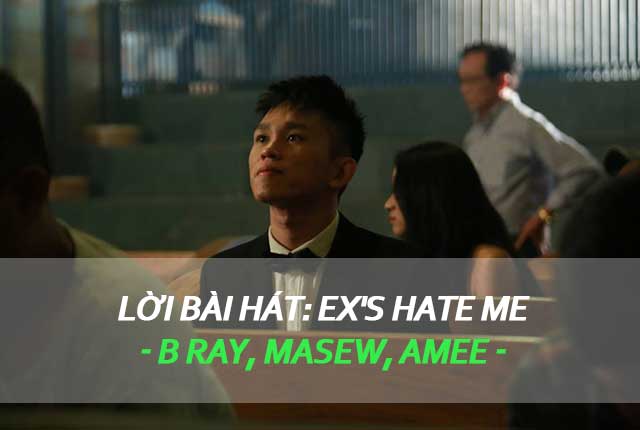 Lời bài hát Ex's Hate Me - B Ray, Masew, AMee