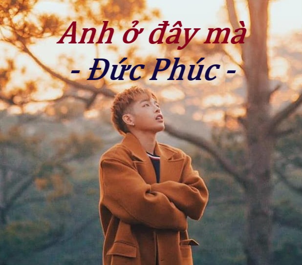 Lời bài hát Anh ở đây mà, mv lyrics Anh o day ma - Đức Phúc
