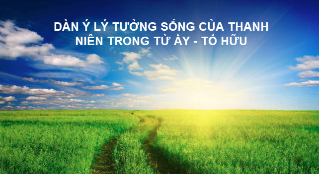 Dàn ý lí tưởng sống của thanh niên ngày nay qua bài thơ Từ ấy